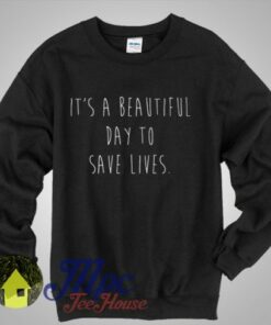 It’s a Beautiful Day To Save Lives Sweatshirt