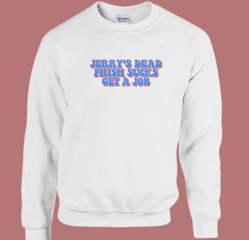 Jerry’s Dead Phish Sucks Get A Job Sweatshirt