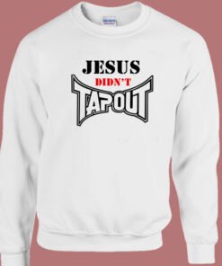 Jesus Didnt Tapout Sweatshirt Jesus Didnt Tapout Sweatshirt