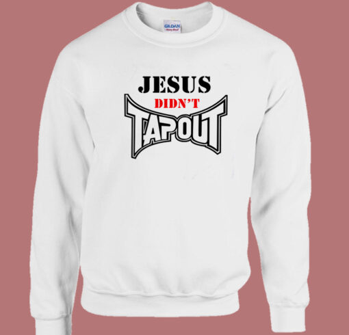 Jesus Didnt Tapout Sweatshirt