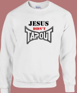 Jesus Didnt Tapout Sweatshirt