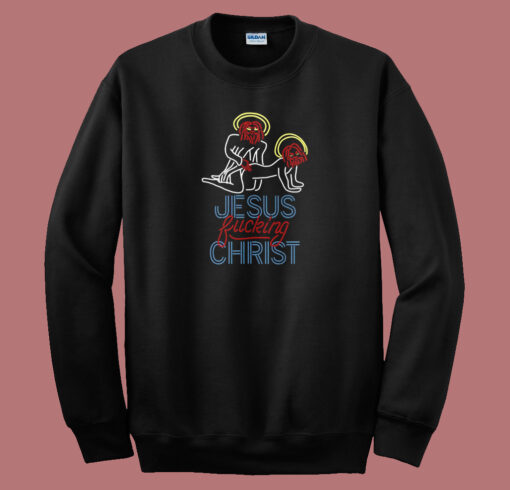 Jesus Fucking Christ Sweatshirt