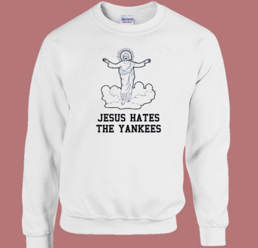 Jesus Hates The Yankees Sweatshirt