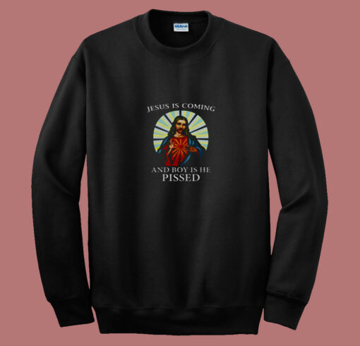 Jesus Is Coming And Boy Is He Pissed 80s Sweatshirt