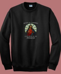 Jesus Is Coming And Boy Is He Pissed 80s Sweatshirt