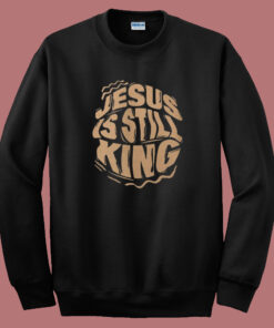 Jesus Is Still King Sweatshirt Jesus Is Still King Sweatshirt