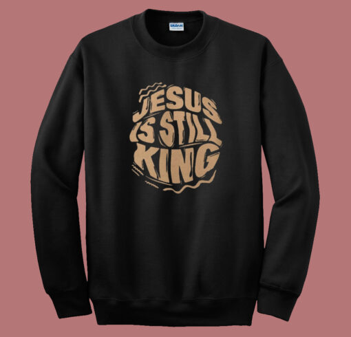 Jesus Is Still King Sweatshirt