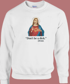 Jesus Says Don't Be A Dick Sweatshirt 1