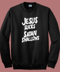 Jesus Sucks Satan Swallows Sweatshirt