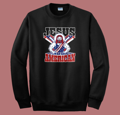 Jesus Was An American Sweatshirt