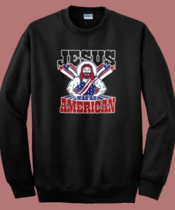 Jesus Was An American Sweatshirt