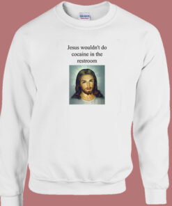 Jesus Wouldnt Do Cocaine Sweatshirt Jesus Wouldnt Do Cocaine Sweatshirt