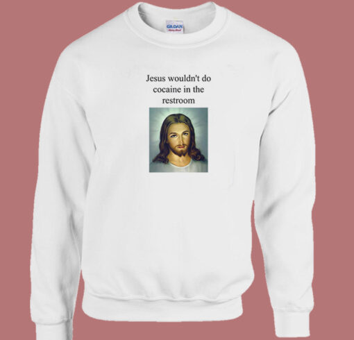 Jesus Wouldnt Do Cocaine Sweatshirt