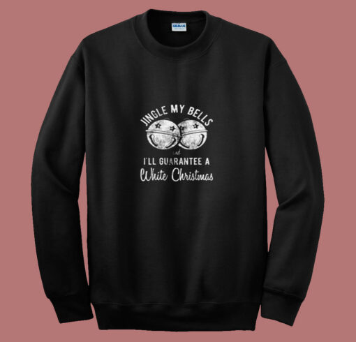 Jingle My Bells And I’ll Guarantee A White Christmas 80s Sweatshirt