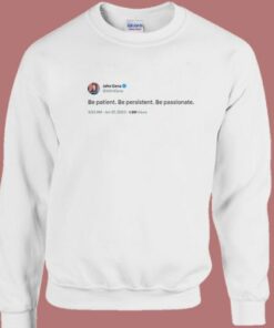 John Cena Tweet Be Patient Sweatshirt