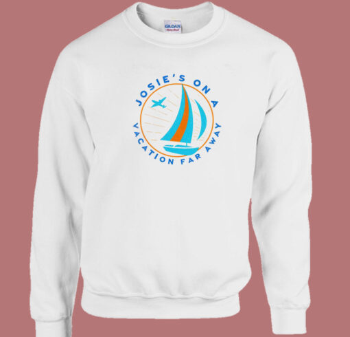 Josies On A Vacation Far Away Sweatshirt