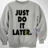 Just Do It Later Sweatshirt