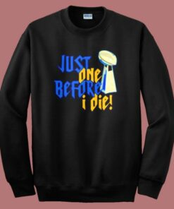Just One Before I Die Nfl Trophy Sweatshirt