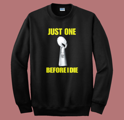 Just One Before I Die Sweatshirt