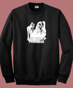 Just The Tip I Promise Ghost Face Sweatshirt Just The Tip I Promise Ghost Face Sweatshirt