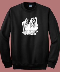 Just The Tip I Promise Ghost Face Sweatshirt