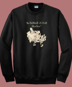 Ketamine Is For Horses Spongebob Sweatshirt