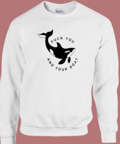 Killer Whale Fuck You And Your Boat Sweatshirt 1