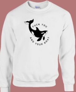 Killer Whale Fuck You And Your Boat Sweatshirt 2