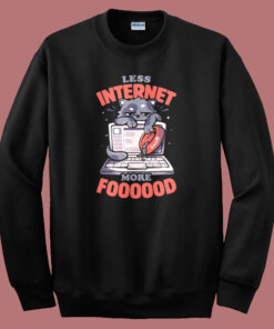 Less Internet More Food Sweatshirt Less Internet More Food Sweatshirt