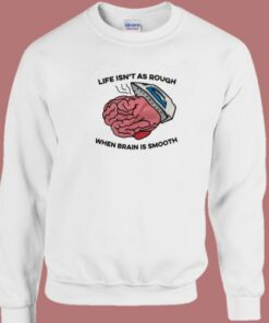 Life Isn’t As Rough Sweatshirt