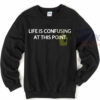 Life is Confusing At This Point Unique Sweatshirt