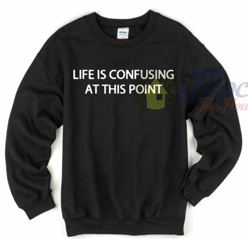 Life is Confusing At This Point Unique Sweatshirt