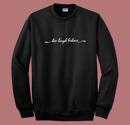 Live Laugh Lesbian Sweatshirt