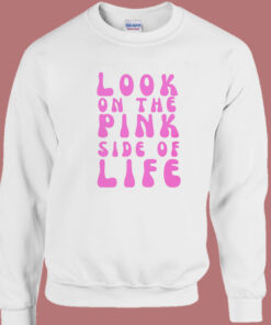 Look On The Pink Side Of Life Sweatshirt