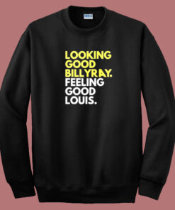 Looking Good Billy Ray Sweatshirt Looking Good Billy Ray Sweatshirt