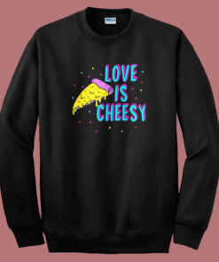 Love Is Cheesy Funny 80s Sweatshirt Love Is Cheesy Funny 80s Sweatshirt