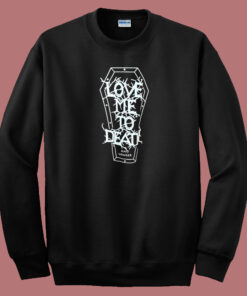 Love Me To Death and Longer Sweatshirt On Sale Love Me To Death and Longer Sweatshirt On Sale