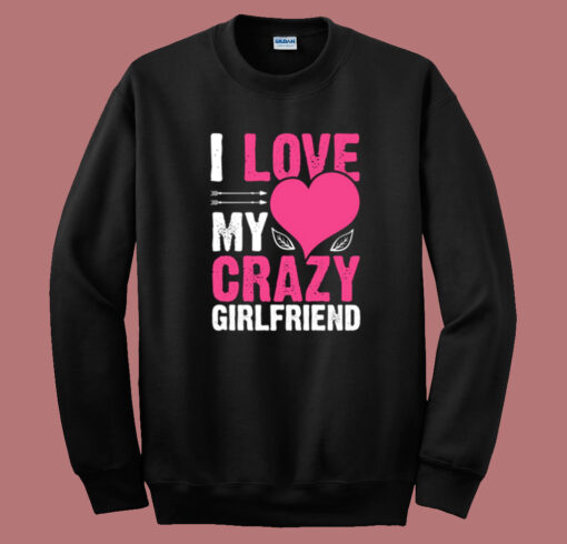 Love My Crazy Girlfriend Sweatshirt