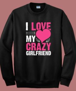Love My Crazy Girlfriend Sweatshirt