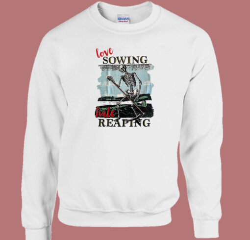 Love Sowing Hate Reaping Sweatshirt