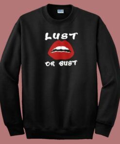 Lust Or Bust Lips Sweatshirt On Sale