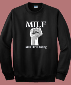 MILF Man I Love Fisting Sweatshirt MILF Man I Love Fisting Sweatshirt