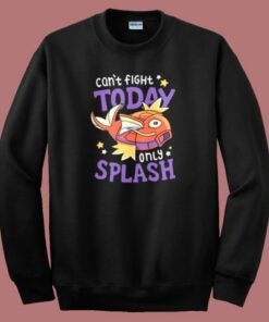Magikarp Cant Fight Today Only Splash Sweatshirt