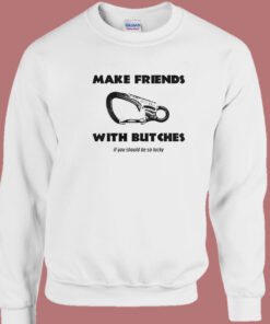 Make Friends With Butches Sweatshirt 1