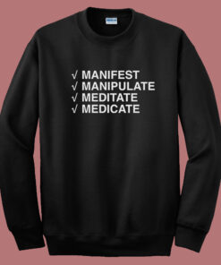 Manifest Manipulate Meditate Medicate Sweatshirt Manifest Manipulate Meditate Medicate Sweatshirt