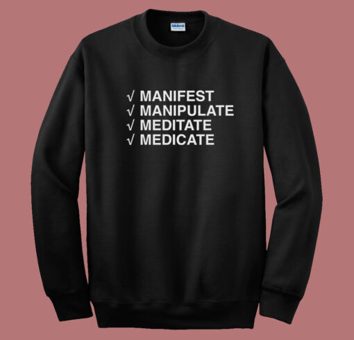 Manifest Manipulate Meditate Medicate Sweatshirt