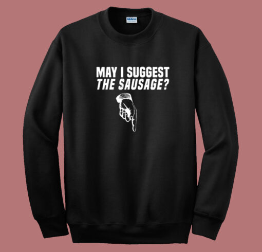 May I Suggest The Sausage Sweatshirt