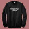 Medicinal Pussy Funny Sweatshirt