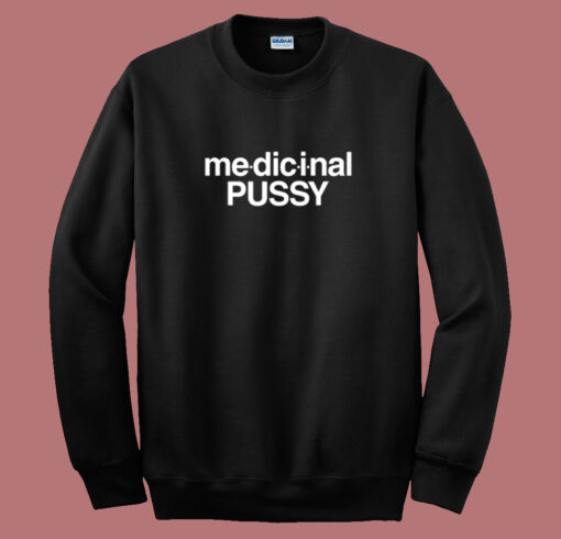 Medicinal Pussy Funny Sweatshirt