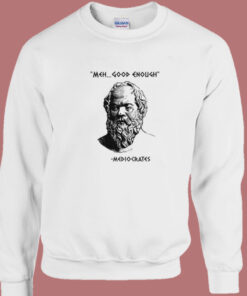 Meh Good Enough Mediocrates Funny Sweatshirt 1